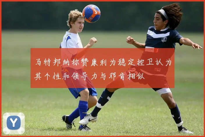 马特邦纳称赞康利为稳定控卫认为其个性和领导力与邓肯相似